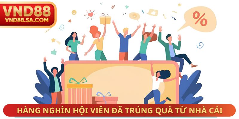 Hàng nghìn hội viên đã trúng quà từ nhà cái