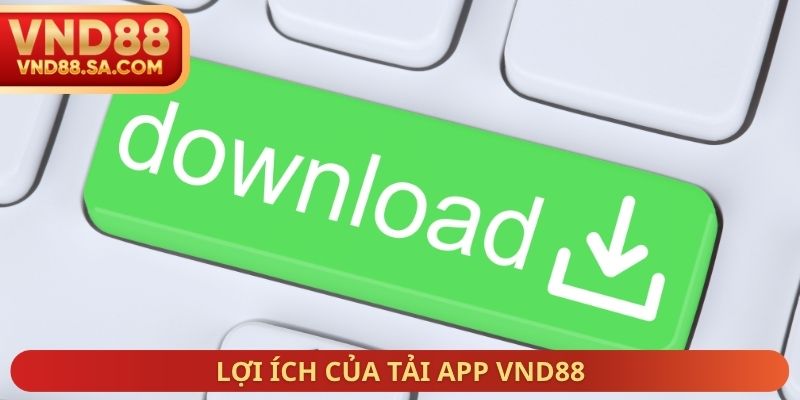 Lợi ích của tải App VND88