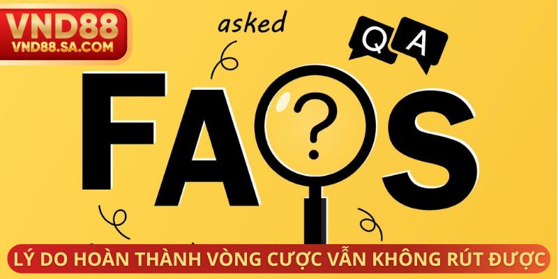 Lý do hoàn thành vòng cược vẫn không rút được