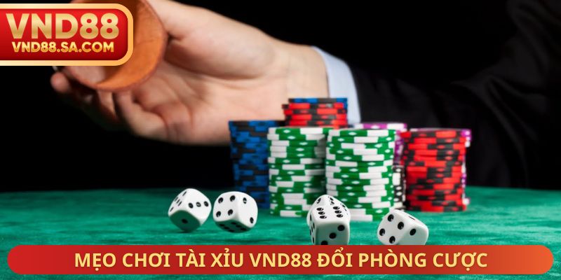 Mẹo chơi Tài Xỉu VND88 đổi phòng cược