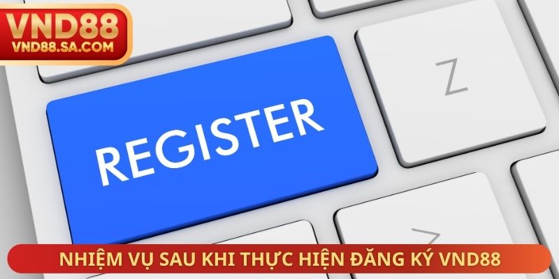 Nhiệm vụ sau khi thực hiện đăng ký VND88